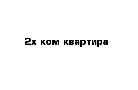 2х ком квартира